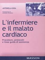 L' infermiere e il malato cardiaco. Procedure, protocolli e linee guida di assistenza