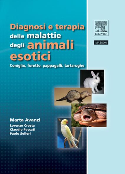 Diagnosi e terapia delle malattie degli animali esotici. Coniglio, furetto, pappagalli, tartarughe - Marta Avanzi,Lorenzo Crosta,Claudio Peccati,Paolo Selleri - ebook