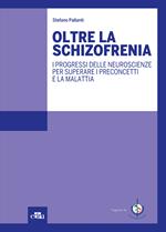 Oltre la schizofrenia. I progressi delle neuroscienze per superare i preconcetti e la malattia