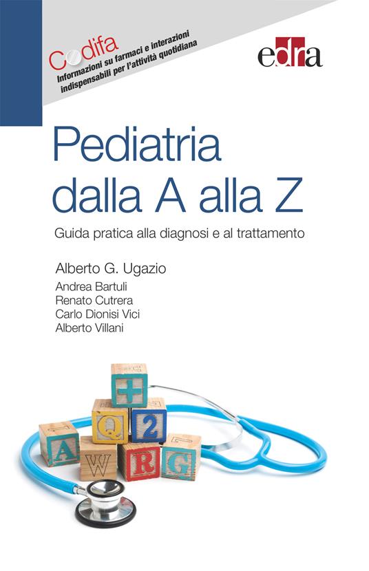 Pediatria dalla A alla Z. Guida pratica alla diagnosi e al trattamento - Andrea Bartuli,Renato Cutrera,Carlo Dionisi Vici,Alberto Giovanni Ugazio - ebook