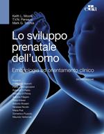 Lo sviluppo prenatale dell'uomo. Embriologia ad orientamento clinico