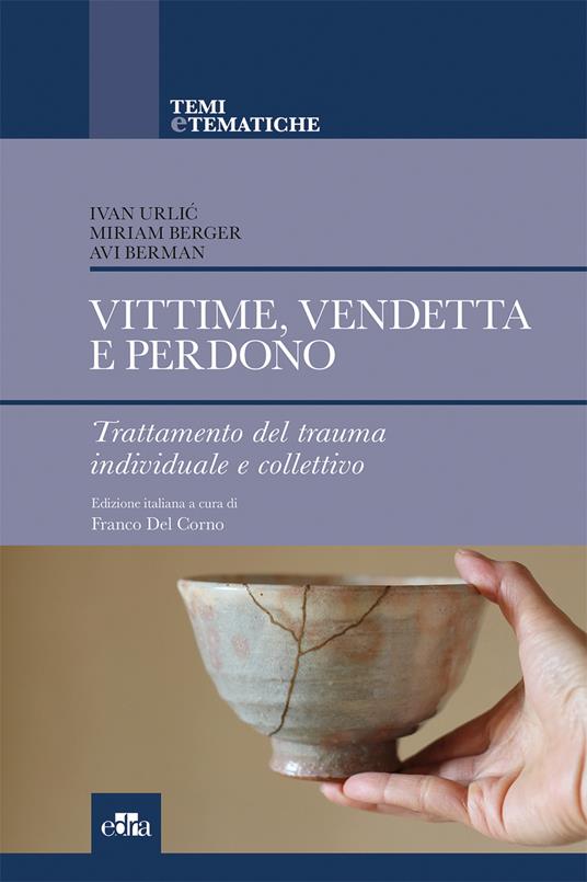 Vittime, vendetta e perdono. Trattamento del trauma individuale e collettivo - Ivan Urlic,Miriam Berger,Avi Berman - copertina