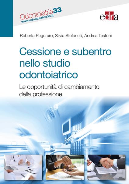 Cessione e subentro nello studio odontoiatrico. Le opportunità di cambiamento della professione - Roberta Pegoraro,Silvia Stefanelli,Andrea Testoni - copertina