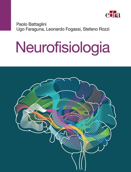 Neurofisiologia - Paolo Battaglini,Ugo Faraguna,Leonardo Fogassi,Stefano Rozzi - ebook