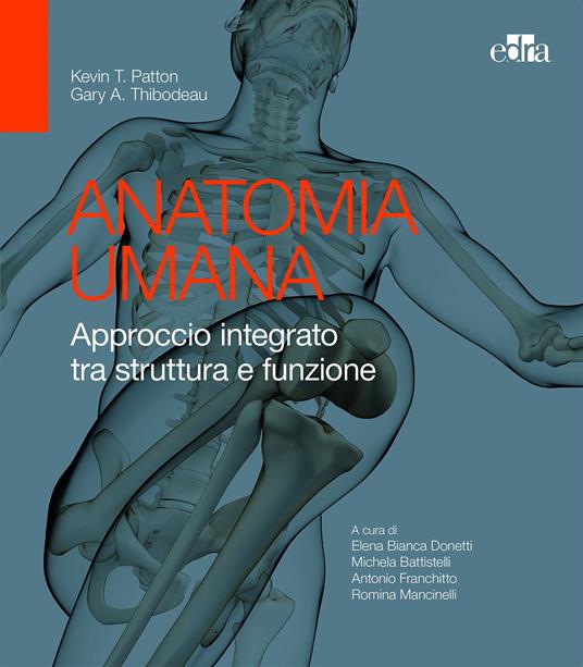 Anatomia umana. Approccio integrato tra struttura e funzione - Kevin T. Patton,Gary A. Thibodeau - copertina