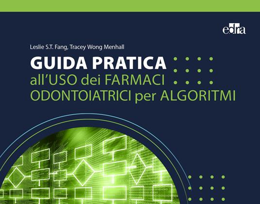 Guida pratica all'uso dei farmaci odontoiatrici per algoritmi - Leslie S. T. Fang,Tracey Wong Menhall - copertina