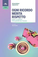 Ogni ricordo merita rispetto. EMDR, la terapia per guarire il trauma