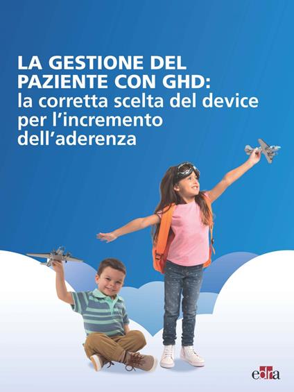 La gestione del paziente con GHD: la corretta scelta del device per l'incremento dell'aderenza - AA.VV. - ebook