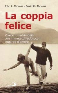 La coppia felice. Vivere il matrimonio - John L. Thomas,David M. Thomas - copertina