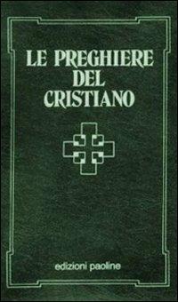 Le preghiere del cristiano. Massime eterne, messa, rosario, via crucis, Salmi, preghiere e pie invocazioni. Testo italiano e latino - copertina