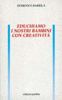 Educhiamo i nostri bambini con creatività - Domenico Barrilà - copertina