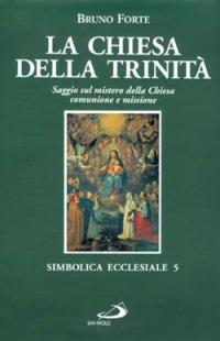 La chiesa della Trinità. Saggio sul mistero della Chiesa, comunione e missione - Bruno Forte - copertina