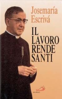 Il lavoro rende santi - Josemaría Escrivá de Balaguer - copertina