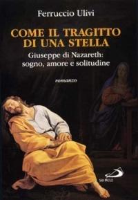 Come il tragitto di una stella. Giuseppe di Nazareth: sogno, amore e solitudine - Ferruccio Ulivi - copertina