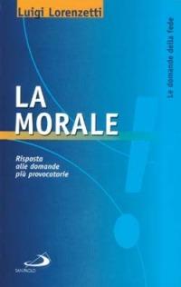 La morale. Risposta alle domande più provocatorie - Luigi Lorenzetti - copertina