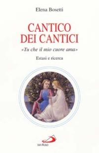 Cantico dei cantici. Tu che il mio cuore ama. Estasi e ricerca - Elena Bosetti - copertina