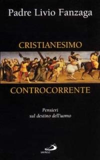 Cristianesimo controcorrente. Pensieri sul destino dell'uomo - Livio Fanzaga - copertina