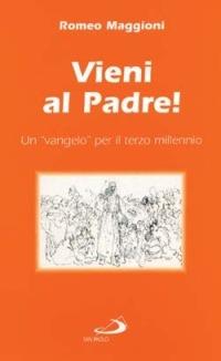 Vieni al Padre! Un "Vangelo" per il terzo millennio - Romeo Maggioni - copertina