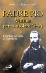 Vittima per consolare Gesù. Le lettere del santo di Pietrelcina