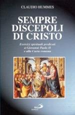 Sempre discepoli in Cristo. Esercizi spirituali predicati a Giovanni Paolo II e alla Curia romana
