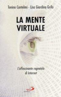 La mente virtuale. L'affascinante ragnatela di Internet - Tonino Cantelmi,Lisa Giardina Grifo - copertina