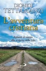 L' avventura cristiana. Appunti di viaggio alla scoperta della fede. Dialoghi con Saverio Gaeta