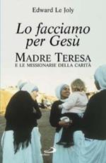 Lo facciamo per Gesù. Madre Teresa e le Missionarie della Carità