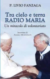 Tra cielo e terra. Radio Maria. Un miracolo di volontariato - Livio Fanzaga - copertina