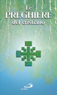 Le preghiere del cristiano. Massime eterne, Messa, Rosario, Via crucis, Salmi, preghiere e pie invocazioni in italiano e in latino - copertina