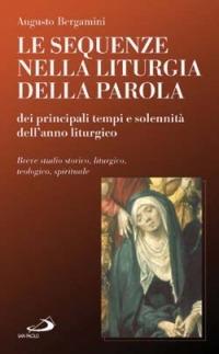 Le sequenze nella liturgia della parola dei principali tempi e solennità dell'anno liturgico. Breve studio storico, liturgico, teologico, spirituale - Augusto Bergamini - copertina