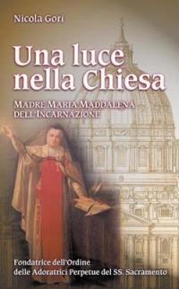 Una luce nella chiesa. Madre Maria Maddalena dell'Incarnazione Fondatrice dell'Ordine delle Adoratrici Perpetue del SS. Sacramento - Nicola Gori - copertina