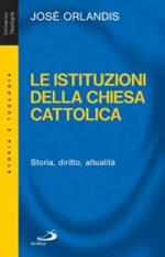 Le istituzioni della Chiesa cattolica. Storia, diritto, attualità