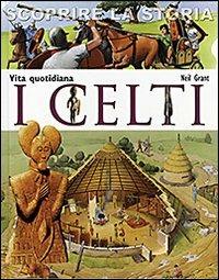 I Celti. Vita quotidiana. Scoprire la storia - Neil Grant - copertina