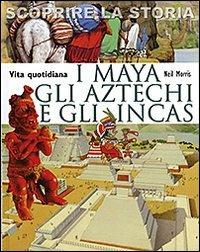 I Maya, gli Aztechi e gli Incas. Vita quotidiana. Scoprire la storia - Neil Morris - copertina