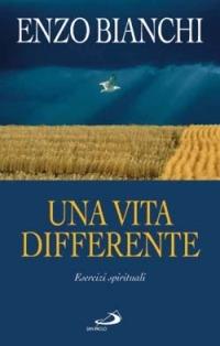 Una vita differente. Esercizi spirituali predicati ai vescovi del Piemonte e dell'Abruzzo e Molise - Enzo Bianchi - copertina