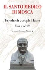 Il santo medico di Mosca. Friedrich Joseph Haass. Vita e scritti