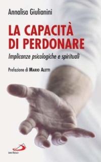 La capacità di perdonare. Implicanze psicologiche e spirituali - Annalisa Giulianini - copertina