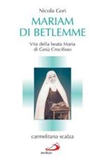 Mariam di Betlemme. Vita della beata Maria di Gesù Crocifisso carmelitana scalza