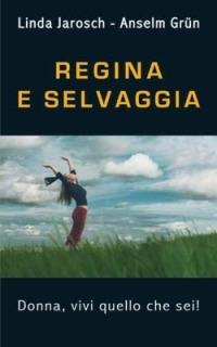 Regina e selvaggia. Donna, vivi quello che sei! - Linda Jarosch,Anselm Grün - copertina