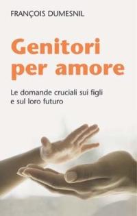 Genitori per amore. Le domande cruciali sui figli e sul loro futuro - François Dumesnil - copertina