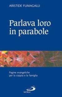 Parlava loro in parabole. Pagine evangeliche per la coppia e la famiglia - Aristide Fumagalli - copertina