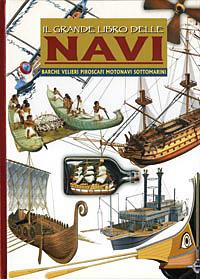 Il grande libro delle navi. Barche, velieri, piroscafi, motonavi e sottomarini. Ediz. illustrata - Renzo Rossi - copertina