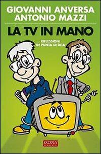 La Tv in mano. Riflessioni in punta di dita - Antonio Mazzi,Giovanni Anversa - copertina