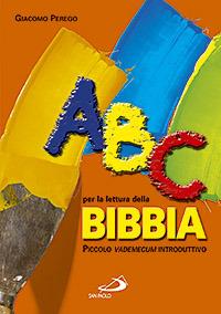 ABC per la lettura della Bibbia. Piccolo vademecum introduttivo - Giacomo Perego - copertina