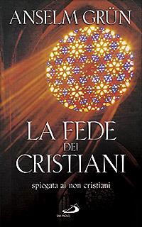 La fede dei cristiani. Spiegata ai non cristiani - Anselm Grün - copertina