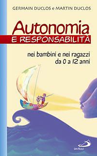 Autonomia e responsabilità. Nei bambini e nei ragazzi da 0 a 12 anni - Germain Duclos,Martin Duclos - copertina