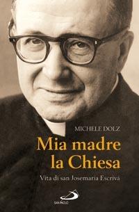 Mia madre la Chiesa. Vita di san Josemaria Escrivà - Michele Dolz - copertina