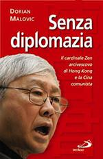 Senza diplomazia. Il cardinale Zen, vescovo di Hong Kong, e la Cina comunista