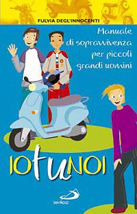 Io tu noi. Manuale di sopravvivenza per piccoli grandi uomini - Fulvia Degl'Innocenti - copertina