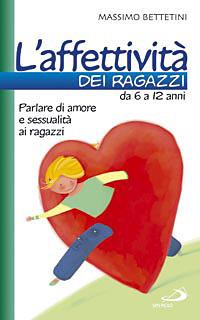 L'affettività dei ragazzi da 6 a 12 anni. Parlare di amore e sessualità ai ragazzi - Massimo Bettetini - copertina